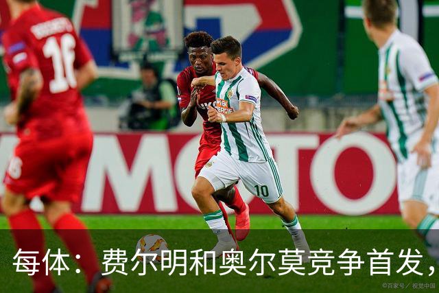 每体：费尔明和奥尔莫竞争首发，费尔明在10号位争夺中略占上风